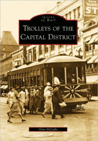 Title: Trolleys of the Capital District, Author: Gino DiCarlo