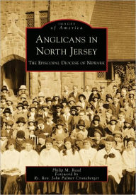 Title: Anglicans in North Jersey: The Episcopal Diocese of Newark, Author: Philip M. Read