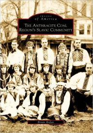 Title: The Anthracite Coal Region's Slavic Community, Author: Brian Ardan
