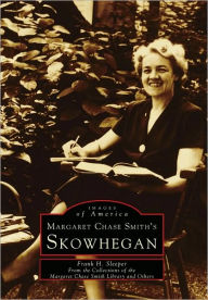 Title: Margaret Chase Smith's Skowhegan, Author: Arcadia Publishing