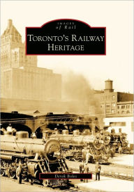 Title: Toronto's Railway Heritage, Author: Derek Boles