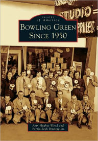 Title: Bowling Green Since 1950, Author: Amy Hughes Wood