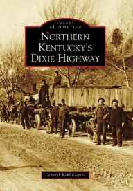Title: Northern Kentucky's Dixie Highway, Author: Deborah Kohl Kremer