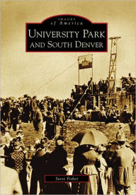 Title: University Park and South Denver (Images of America Series), Author: Steve Fisher