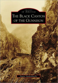 Title: Black Canyon of the Gunnison, Colorado (Images of America Series), Author: Duane Vandenbusche