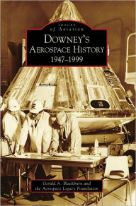 Title: Downey's Aerospace History:: 1947-1999, Author: Gerald A. Blackburn