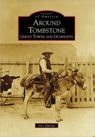 Title: Around Tombstone:: Ghost Towns and Gunfights, Author: Jane Eppinga