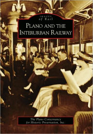 Title: Plano and the Interurban Railway, Author: Plano Conservancy for Historic Preservation Inc.