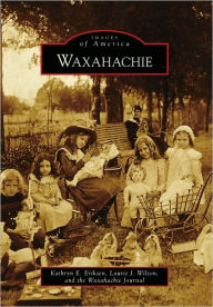 Title: Waxahachie, TX (Images of America Series), Author: Kathryn E. Eriksen