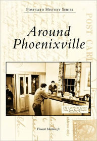 Title: Around Phoenixville, Author: Vincent Martino Jr.