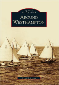 Title: Around Westhampton, New York (Images of America Series), Author: Meredith Murray