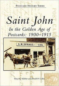 Title: Saint John in the Golden Age of Postcards, New Brunswick: 1900-1915 (Postcard History Series), Author: Terry R. J. Keleher