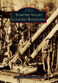 Title: Sumpter Valley Logging Railroads, Author: Alfred Mullett