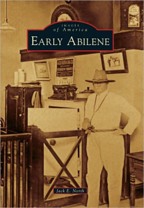 Early Abilene Texas Images Of America Series By Jack E North