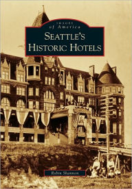 Title: Seattle's Historic Hotels, Author: Robin Shannon