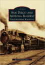 San Diego and Arizona Railway: The Impossible Railroad