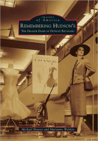 Title: Remembering Hudson's: The Grand Dame of Detroit Retailing, Author: Michael Hauser
