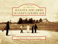 Title: Augusta and Aiken in Golf's Golden Age, Author: Stan Byrdy