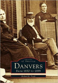 Title: Danvers: From 1850 to 1899, Author: Richard B. Trask