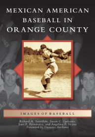 Title: Mexican American Baseball in Orange County, Author: Richard A. Santillán