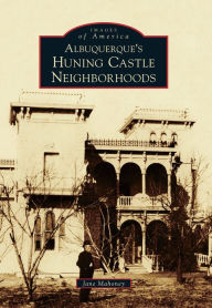 Title: Albuquerque's Huning Castle Neighborhoods, Author: Jane Mahoney