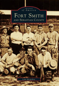 Title: Fort Smith and Sebastian County, Author: Lola Shropshire