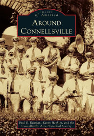 Title: Around Connellsville, Author: Arcadia Publishing