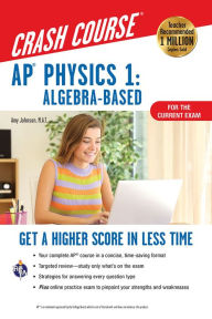 Title: AP Physics 1 Crash Course, 2nd Ed., For the 2021 Exam, Book + Online: Get a Higher Score in Less Time, Author: Amy Johnson