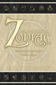 Title: All Around the Zodiac: Exploring Astrology's Twelve Signs, Author: Bil Tierney