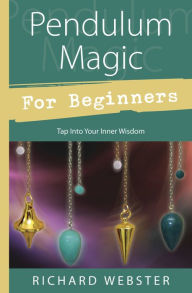 Title: Pendulum Magic for Beginners: Power to Achieve All Goals, Author: Richard Webster