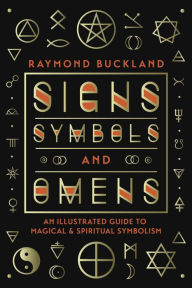 Title: Signs, Symbols & Omens: An Illustrated Guide to Magical & Spiritual Symbolism, Author: Raymond Buckland