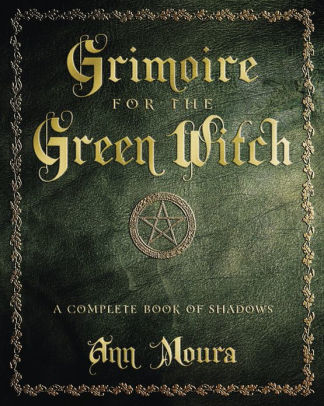 Grimoire For The Green Witch A Complete Book Of Shadows By Ann Moura Paperback Barnes Noble