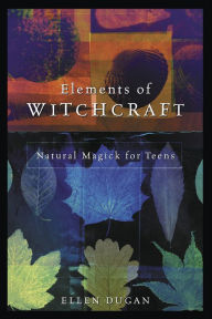 Title: Elements of Witchcraft: Natural Magick for Teens, Author: Ellen Dugan