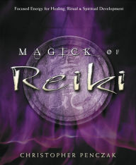 Title: Magick of Reiki: Focused Energy for Healing, Ritual, & Spiritual Development, Author: Christopher Penczak