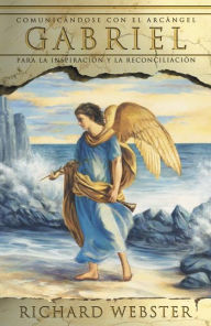 Title: Gabriel: Comunicandose con el arcangel para la inspiracion y la reconciliacion, Author: Richard Webster