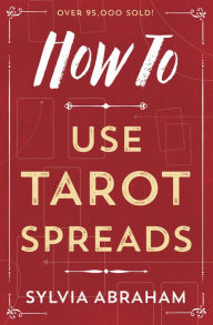 Title: How To Use Tarot Spreads, Author: Sylvia Abraham