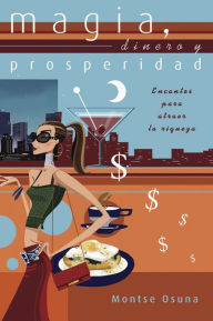 Title: Magia, dinero y prosperidad: Encantos para atraer la riqueza, Author: Montse Osuna