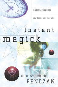 Title: Instant Magick: Ancient Wisdom, Modern Spellcraft, Author: Christopher Penczak