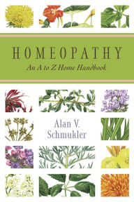Title: Homeopathy: An A to Z Home Handbook, Author: Alan Schmukler