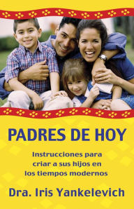 Title: Padres de hoy: Instrucciones para criar a sus hijos en los tiempos modernos, Author: Iris Yankelevich