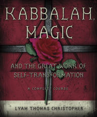 Title: Kabbalah, Magic & the Great Work of Self Transformation: A Complete Course, Author: Lyam Thomas Christopher