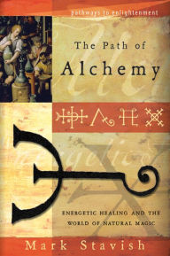 Title: The Path of Alchemy: Energetic Healing & the World of Natural Magic, Author: Mark Stavish