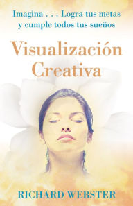 Title: Visualizacion Creativa: Imagina...Logra tus metas y cumple todos tus suenos, Author: Richard Webster