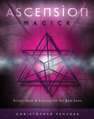 Title: Ascension Magick: Ritual, Myth & Healing for the New Aeon, Author: Christopher Penczak