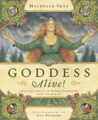 Title: Goddess Alive!: Inviting Celtic & Norse Goddesses into Your Life, Author: Michelle Skye