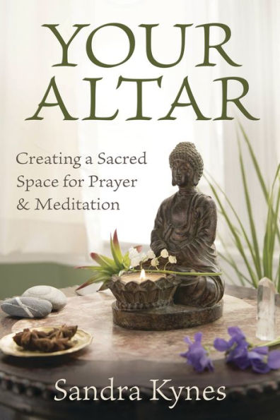 Your Altar: Creating a Sacred Space for Prayer & Meditation