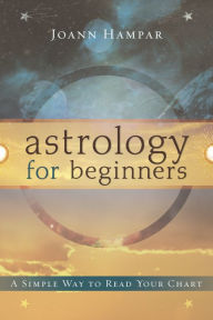 Title: Astrology for Beginners: A Simple Way to Read Your Chart, Author: Joann Hampar