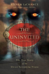 Title: The Uninvited: The True Story of the Union Screaming House, Author: Steven A. LaChance