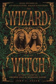 Title: The Wizard and the Witch: Seven Decades of Counterculture, Magick & Paganism, Author: John C. Sulak