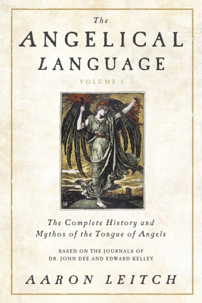 The Angelical Language, Volume I: The Complete History and Mythos of the Tongue of Angels